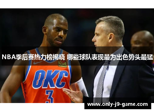 NBA季后赛热力榜揭晓 哪些球队表现最为出色势头最猛