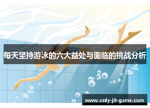 每天坚持游泳的六大益处与面临的挑战分析