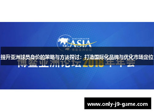 提升亚洲球员身价的策略与方法探讨：打造国际化品牌与优化市场定位