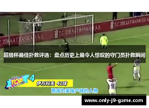超级杯最佳扑救评选：盘点历史上最令人惊叹的守门员扑救瞬间