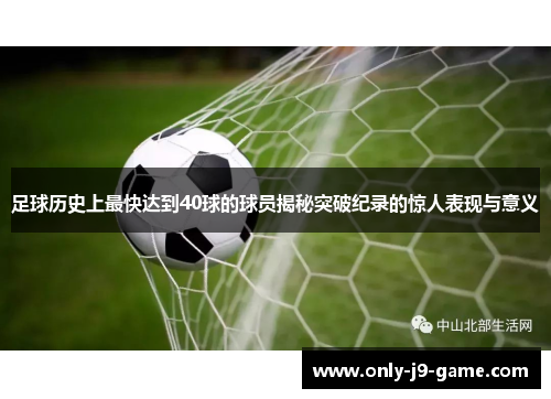 足球历史上最快达到40球的球员揭秘突破纪录的惊人表现与意义