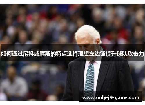 如何通过尼科威廉斯的特点选择理想左边锋提升球队攻击力 如何通过尼科威廉斯的特点选择理想左边锋提升球队攻击力