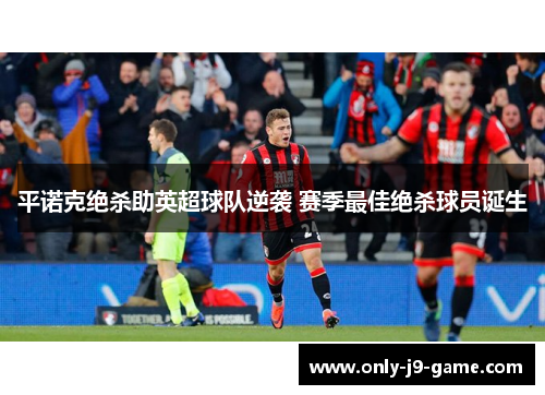 平诺克绝杀助英超球队逆袭 赛季最佳绝杀球员诞生