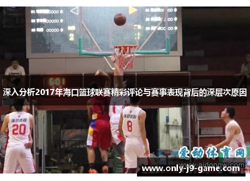 深入分析2017年海口篮球联赛精彩评论与赛事表现背后的深层次原因