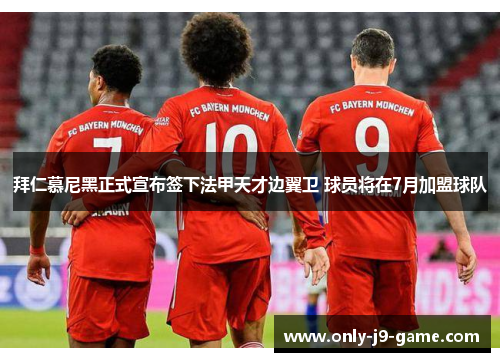 拜仁慕尼黑正式宣布签下法甲天才边翼卫 球员将在7月加盟球队