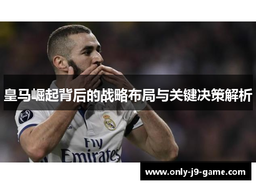 皇马崛起背后的战略布局与关键决策解析