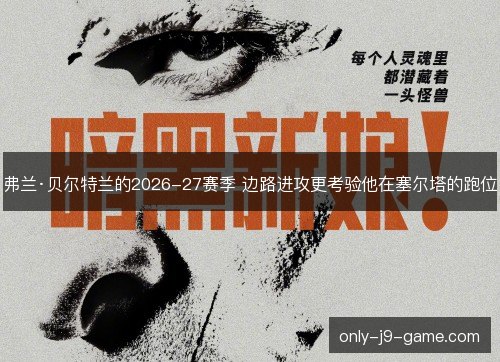 弗兰·贝尔特兰的2026-27赛季 边路进攻更考验他在塞尔塔的跑位 弗兰·贝尔特兰的2026-27赛季 边路进攻更考验他在塞尔塔的跑位
